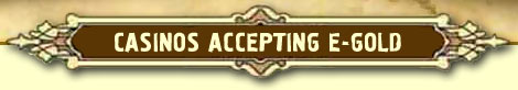 E-GOLD CASINOS :: Online Casinos Accepting E-Gold